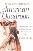 L'étrange histoire du quadroon américain : Les femmes libres de couleur dans le monde atlantique révolutionnaire - The Strange History of the American Quadroon: Free Women of Color in the Revolutionary Atlantic World