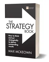 Le livre de la stratégie : Comment penser et agir stratégiquement pour obtenir des résultats exceptionnels - The Strategy Book: How to Think and ACT Strategically to Deliver Outstanding Results