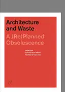 Architecture et déchets : Une obsolescence (re)planifiée - Architecture and Waste: A (Re)Planned Obsolescence