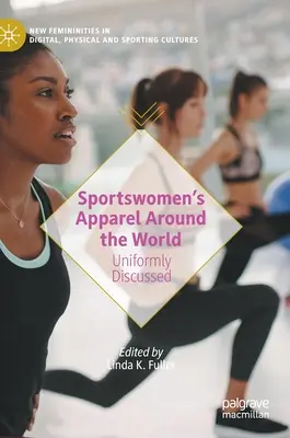 Les vêtements des sportives dans le monde : Uniformément discuté - Sportswomen's Apparel Around the World: Uniformly Discussed