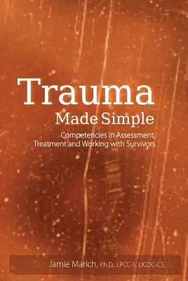 Trauma Made Simple : Compétences en matière d'évaluation, de traitement et de travail avec les survivants - Trauma Made Simple: Competencies in Assessment, Treatment and Working with Survivors