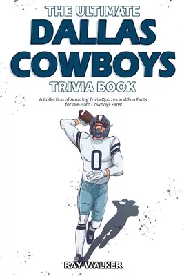 Le livre des anecdotes sur les Cowboys de Dallas : Une collection de quiz étonnants et de faits amusants pour les fans inconditionnels des Cowboys ! - The Ultimate Dallas Cowboys Trivia Book: A Collection of Amazing Trivia Quizzes and Fun Facts for Die-Hard Cowboys Fans!