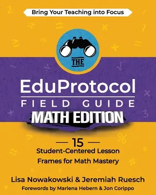 The EduProtocol Field Guide Math Edition : 15 cadres de cours centrés sur l'élève pour la maîtrise des mathématiques - The EduProtocol Field Guide Math Edition: 15 Student-Centered Lesson Frames for Math Mastery