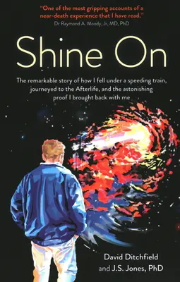 Shine on : L'histoire remarquable de ma chute sous un train en pleine vitesse, de mon voyage dans l'au-delà et de l'étonnante preuve que j'ai apportée... - Shine on: The Remarkable Story of How I Fell Under a Speeding Train, Journeyed to the Afterlife, and the Astonishing Proof I Bro