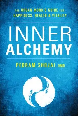 Alchimie intérieure : Le guide du moine urbain pour le bonheur, la santé et la vitalité - Inner Alchemy: The Urban Monk's Guide to Happiness, Health, and Vitality