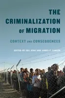 La criminalisation de la migration, 1 : Contexte et conséquences - The Criminalization of Migration, 1: Context and Consequences