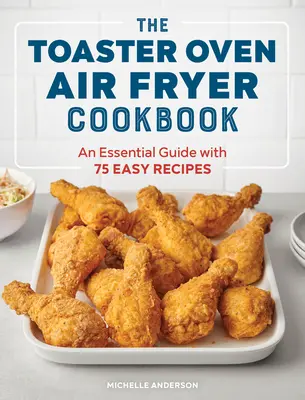 The Toaster Oven Air Fryer Cookbook : Un guide essentiel avec 75 recettes faciles - The Toaster Oven Air Fryer Cookbook: An Essential Guide with 75 Easy Recipes