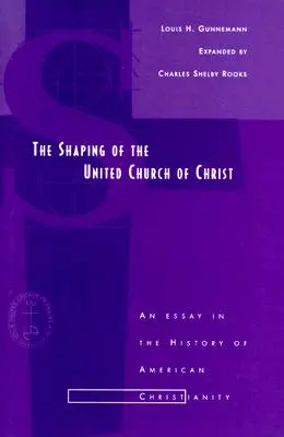 La formation de l'Église unie du Christ : Un essai dans l'histoire du christianisme américain - Shaping of the United Church of Christ: An Essay in the History of American Christianity