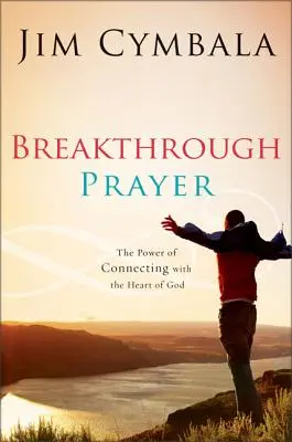 La prière de la percée : Le secret pour recevoir de Dieu ce dont vous avez besoin - Breakthrough Prayer: The Secret of Receiving What You Need from God