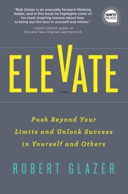 S'élever : Dépassez vos limites et libérez le succès en vous et dans les autres - Elevate: Push Beyond Your Limits and Unlock Success in Yourself and Others