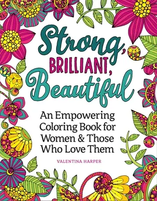 Fort, brillant, beau : Un livre de coloriage pour célébrer les femmes et leur donner du pouvoir - Strong, Brilliant, Beautiful: A Coloring Book to Celebrate and Empower Women