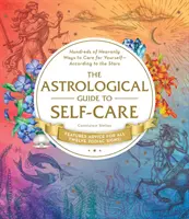 Le guide astrologique du soin de soi : des centaines de façons célestes de prendre soin de soi - en accord avec les étoiles - The Astrological Guide to Self-Care: Hundreds of Heavenly Ways to Care for Yourself--According to the Stars