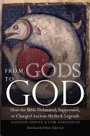 Des dieux à Dieu : Comment la Bible a démenti, supprimé ou modifié les mythes et légendes anciens - From Gods to God: How the Bible Debunked, Suppressed, or Changed Ancient Myths and Legends