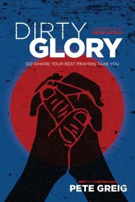 Dirty Glory : La gloire sale : Allez là où vos meilleures prières vous emmènent - Dirty Glory: Go Where Your Best Prayers Take You