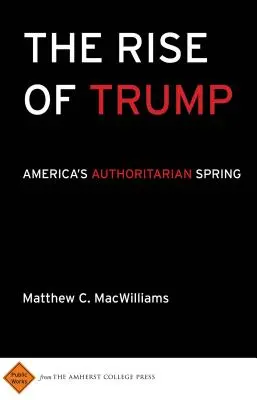 La montée de Trump : Le printemps autoritaire de l'Amérique - The Rise of Trump: America's Authoritarian Spring