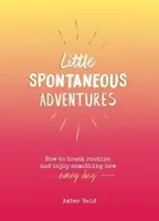 Little Spontaneous Adventures - Comment briser la routine et profiter chaque jour de quelque chose de nouveau - Little Spontaneous Adventures - How to Break Routine and Enjoy Something New Every Day