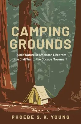 Camping Grounds : La nature publique dans la vie américaine, de la guerre civile au mouvement Occupy - Camping Grounds: Public Nature in American Life from the Civil War to the Occupy Movement