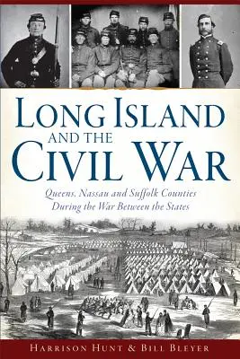 Long Island et la guerre civile : Les comtés de Queens, Nassau et Suffolk pendant la guerre entre les États - Long Island and the Civil War: Queens, Nassau and Suffolk Counties During the War Between the States