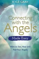 Se connecter avec les anges en toute simplicité : Comment voir, entendre et ressentir vos anges - Connecting with the Angels Made Easy: How to See, Hear and Feel Your Angels