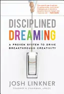 Disciplined Dreaming : Un système éprouvé pour stimuler la créativité - Disciplined Dreaming: A Proven System to Drive Breakthrough Creativity