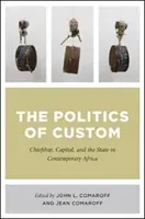 La politique de la coutume : Chefferie, capital et État dans l'Afrique contemporaine - The Politics of Custom: Chiefship, Capital, and the State in Contemporary Africa