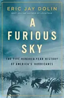 Un ciel en furie : les cinq cents ans d'histoire des ouragans américains - A Furious Sky: The Five-Hundred-Year History of America's Hurricanes