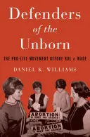 Les défenseurs de l'enfant à naître : Le mouvement pro-vie avant Roe V. Wade - Defenders of the Unborn: The Pro-Life Movement Before Roe V. Wade