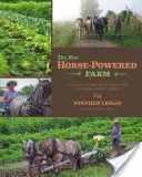 La nouvelle ferme hippomobile : Outils et systèmes pour le producteur de marché durable à petite échelle - The New Horse-Powered Farm: Tools and Systems for the Small-Scale, Sustainable Market Grower