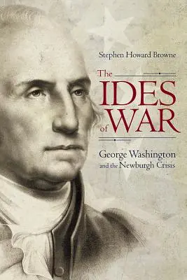 The Ides of War : George Washington and the Newburgh Crisis (Les Ides de la guerre : George Washington et la crise de Newburgh) - The Ides of War: George Washington and the Newburgh Crisis