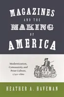 Les magazines et la construction de l'Amérique : Modernisation, communauté et culture de l'imprimé, 1741-1860 - Magazines and the Making of America: Modernization, Community, and Print Culture, 1741-1860