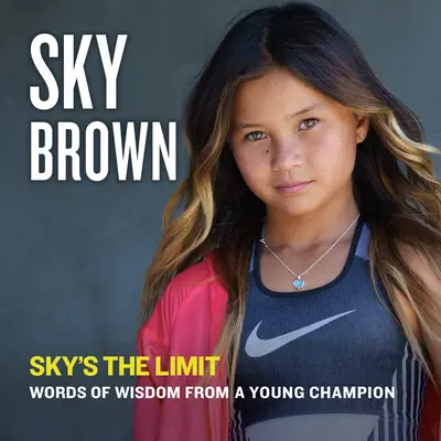 Sky's the Limit : Words of Wisdom from a Young Champion (Le ciel est la limite : paroles de sagesse d'un jeune champion) - Sky's the Limit: Words of Wisdom from a Young Champion