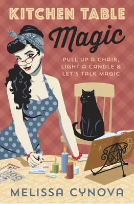 La magie de la table de cuisine : Prenez une chaise, allumez une bougie et parlons magie. - Kitchen Table Magic: Pull Up a Chair, Light a Candle & Let's Talk Magic