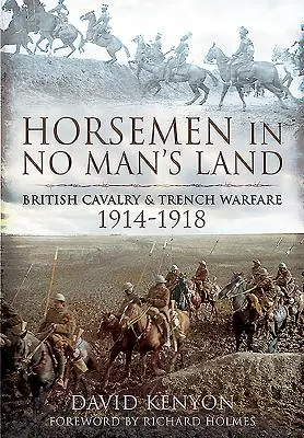 Horsemen in No Man's Land : La cavalerie britannique et la guerre des tranchées, 1914-1918 - Horsemen in No Man's Land: British Cavalry and Trench Warfare, 1914-1918