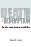 Mort et rédemption : Le Goulag et la formation de la société soviétique - Death and Redemption: The Gulag and the Shaping of Soviet Society