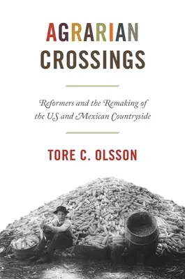 Traversées agraires : Reformers and the Remaking of the Us and Mexican Countryside (Les réformateurs et la refonte des campagnes américaines et mexicaines) - Agrarian Crossings: Reformers and the Remaking of the Us and Mexican Countryside