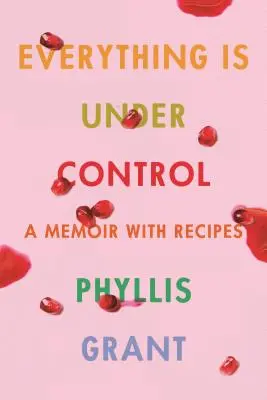 Tout est sous contrôle : Un mémoire avec des recettes - Everything Is Under Control: A Memoir with Recipes