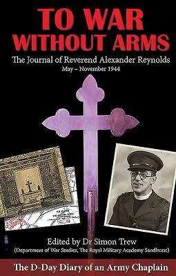 A la guerre sans armes : le journal du jour J d'un aumônier militaire - To War Without Arms: The D-Day Diary of an Army Chaplain