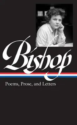 Elizabeth Bishop : Poèmes, prose et lettres (Loa #180) - Elizabeth Bishop: Poems, Prose, and Letters (Loa #180)