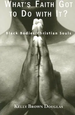 La foi dans la vie : corps noirs/âmes chrétiennes - What's Faith Got to Do with It?: Black Bodies/Christian Souls