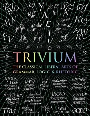 Le Trivium : Les arts libéraux classiques de la grammaire, de la logique et de la rhétorique - Trivium: The Classical Liberal Arts of Grammar, Logic, & Rhetoric