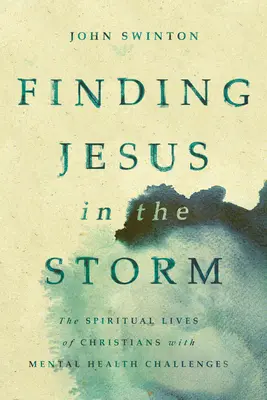 Trouver Jésus dans la tempête : La vie spirituelle des chrétiens confrontés à des problèmes de santé mentale - Finding Jesus in the Storm: The Spiritual Lives of Christians with Mental Health Challenges