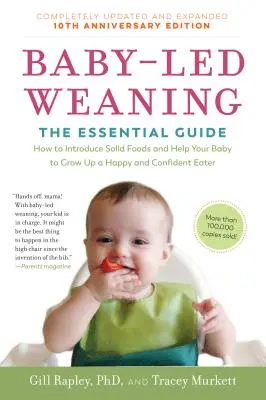 Baby-Led Weaning, Completely Updated and Expanded Tenth Anniversary Edition (Sevrage dirigé par le bébé, édition du dixième anniversaire entièrement mise à jour et augmentée) : Le guide essentiel - comment introduire les aliments solides et aider votre bébé à se nourrir. - Baby-Led Weaning, Completely Updated and Expanded Tenth Anniversary Edition: The Essential Guide--How to Introduce Solid Foods and Help Your Baby to G