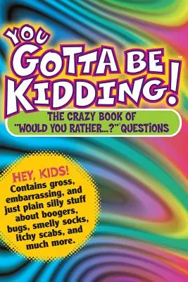 Le livre de la folie du « Plutôt... » : Le livre fou des questions « préférez-vous... ? Questions » - You Gotta Be Kidding!: The Crazy Book of would You Rather...?