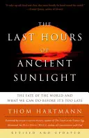 Les dernières heures du soleil antique : Troisième édition révisée et mise à jour : Le destin du monde et ce que nous pouvons faire avant qu'il ne soit trop tard - The Last Hours of Ancient Sunlight: Revised and Updated Third Edition: The Fate of the World and What We Can Do Before It's Too Late