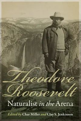 Theodore Roosevelt : Le naturaliste dans l'arène - Theodore Roosevelt: Naturalist in the Arena