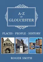 A-Z de Gloucester : Lieux-Personnes-Histoire - A-Z of Gloucester: Places-People-History