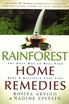 Remèdes de la forêt tropicale : La méthode Maya pour guérir votre corps et régénérer votre âme - Rainforest Home Remedies: The Maya Way to Heal Your Body and Replenish Your Soul