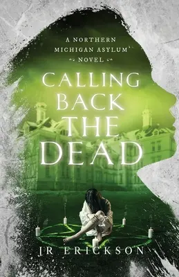 L'histoire de l'asile du nord du Michigan : un roman de l'asile du nord du Michigan - Calling Back the Dead: A Northern Michigan Asylum Novel