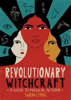 La sorcellerie révolutionnaire : Un guide pour l'activisme magique - Revolutionary Witchcraft: A Guide to Magical Activism