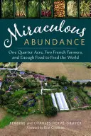 L'abondance miraculeuse : Un quart d'acre, deux fermiers français et assez de nourriture pour nourrir le monde - Miraculous Abundance: One Quarter Acre, Two French Farmers, and Enough Food to Feed the World
